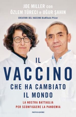 Il vaccino che ha cambiato il mondo: La nostra battaglia per sconfiggere la pandemia by Ugur Sahin, Özlem Türeci, Joe Miller