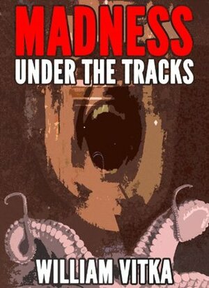 Madness Under The Tracks by William Vitka