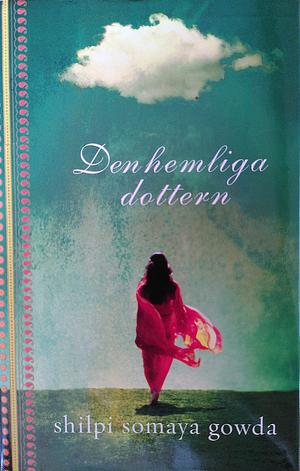 Den hemliga dottern by Shilpi Somaya Gowda