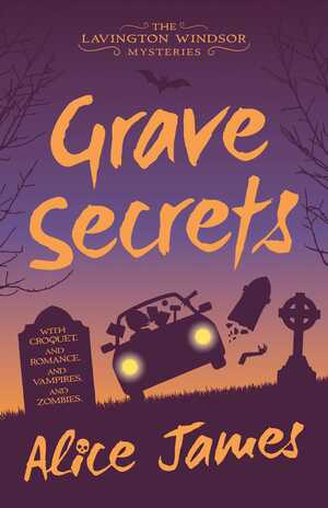 Grave Secrets: The Lavington Windsor Mysteries Book 1 by Alice James