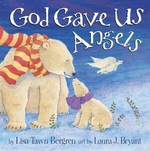 God Gave Us Angels by Lisa Tawn Bergren, Laura J. Bryant