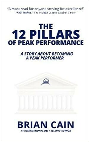 The 12 Pillars of Peak Performance: A Story about Becoming a Peak Performer by Brian Cain