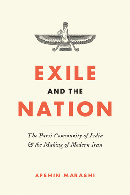Exile and the Nation: The Parsi Community of India and the Making of Modern Iran by Afshin Marashi