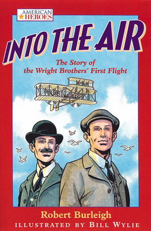 Into the Air: The Story of the Wright Brothers' First Flight by Robert Burleigh, Bill Wylie