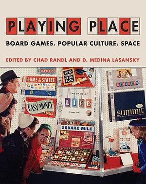 Playing Place: Board Games, Popular Culture, Space by D. Medina Lasansky, Chad Randl