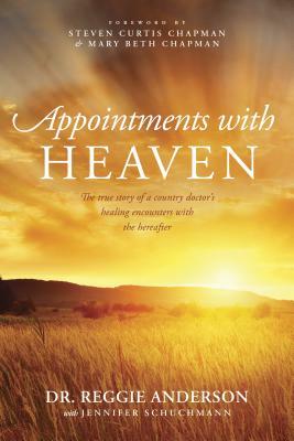 Appointments with Heaven: The True Story of a Country Doctor's Healing Encounters with the Hereafter by Reggie Anderson