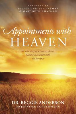 Appointments with Heaven: The True Story of a Country Doctor's Healing Encounters with the Hereafter by Reggie Anderson