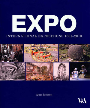 Expo: International Expositions 1851-2010 by Anna Jackson