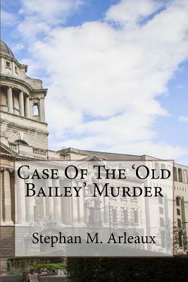 Case Of The 'Old Bailey' Murder: Oh What A Tangled Web We Weave by Stephan M. Arleaux