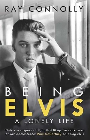 Being Elvis: A Lonely Life by Ray Connolly