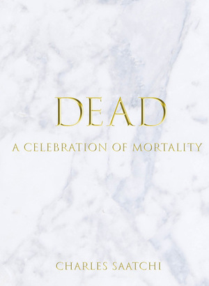 DEAD: A Celebration of Mortality by Charles Saatchi