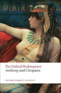 Anthony and Cleopatra: The Oxford Shakespeare Anthony and Cleopatra by William Shakespeare