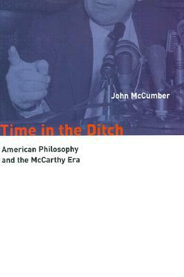 Time in the Ditch: American Philosophy and the McCarthy Era by John McCumber