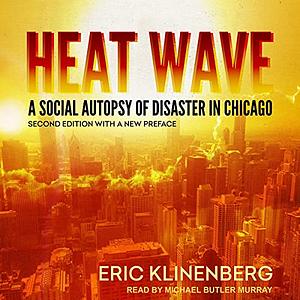 Heat Wave: A Social Autopsy of Disaster in Chicago by Eric Klinenberg