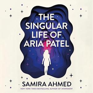 The Singular Life of Aria Patel by Samira Ahmed