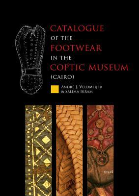 Catalogue of the Footwear in the Coptic Museum (Cairo) by Andre J. Veldmeijer, Salima Ikram