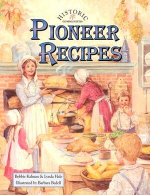 Pioneer Recipes by Bobbie Kalman, Lynda Hale, Barbara Bedell