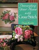 Decorating Your Home with Cross-stitch by Donna Kooler, Kooler Design Studio