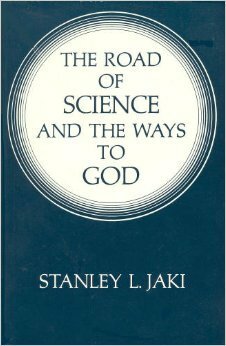 The Road of Science and the Ways to God by Stanley L. Jaki