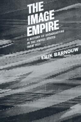 The Image Empire: A History of Broadcasting in the United States from 1953 by Erik Barnouw
