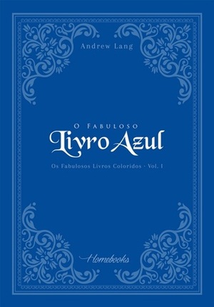 O Fabuloso Livro Azul by Márcia Xavier de Brito, William Campos da Cruz, Hugo Langone, Andrew Lang, Beatriz Caldas, Carolina Pontes