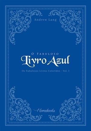 O Fabuloso Livro Azul by Carolina Pontes, Andrew Lang, Márcia Xavier de Brito, Hugo Langone, Beatriz Caldas, William Campos da Cruz