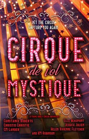 Cirque de vol Mystique by Constance Roberts, C.M. Lander, Elle Beaumont, Christis Christie, Helen Vivienne Fletcher, Jessica Julien, K.M. Robinson