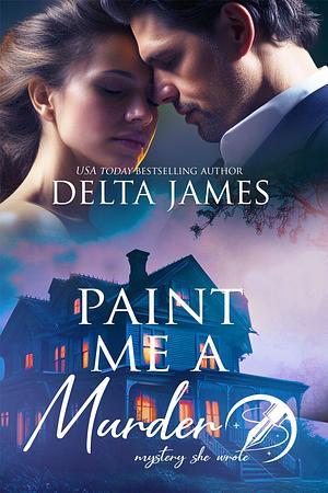 Paint Me A Murder by Delta James, Delta James