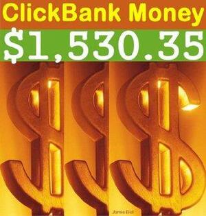 $1,530.35 Or More: ClickBank Money for Beginners - ClickBank Affiliate Marketing by Jamie Bell