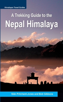 A Trekking Guide to the Nepal Himalaya: Everest, Annapurna, Dhaulagiri, Langtang, Ganesh, Manaslu & Tsum, Rolwaling, Kanchenjunga, Mustang, Makalu, Do by Sian Pritchard-Jones, Bob Gibbons, Himalayan Map House