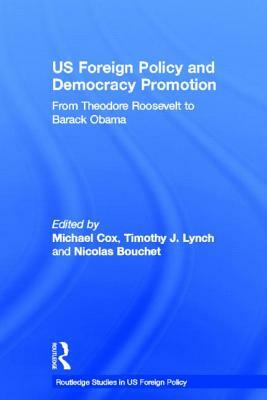 Us Foreign Policy and Democracy Promotion: From Theodore Roosevelt to Barack Obama by 