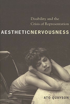 Aesthetic Nervousness: Disability and the Crisis of Representation by Ato Quayson