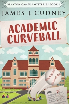 Academic Curveball: Large Print Edition by James J. Cudney