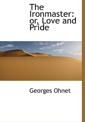 The Ironmaster: Or, Love and Pride by Georges Ohnet