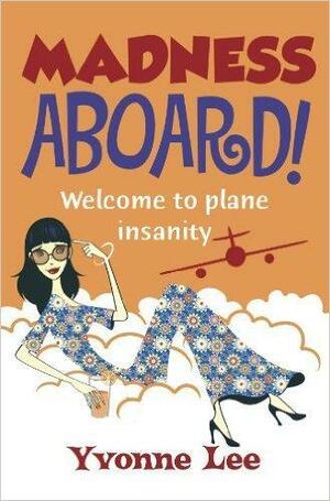 Madness Aboard!: Welcome to Plane Insanity by Yvonne Lee