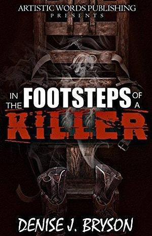 In The Footsteps of a Killer by Denise J. Bryson, Denise J. Bryson