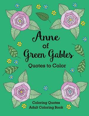 Anne of Green Gables Quotes to Color: Coloring Book featuring quotes from L.M. Montgomery by Calee M. Lee