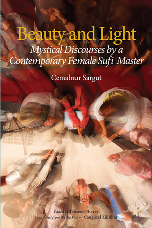 Beauty and Light: Mystical Discourses by a Contemporary Female Sufi Master by Cemalnur Sargut