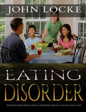 Eating Disorder: Recover From Your Eating Disorder And Fall In Love With Life by John Locke