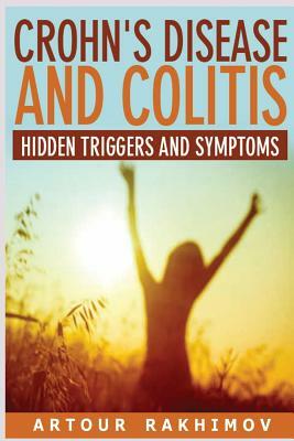 Crohn's Disease and Colitis: Hidden Triggers and Symptoms by Artour Rakhimov