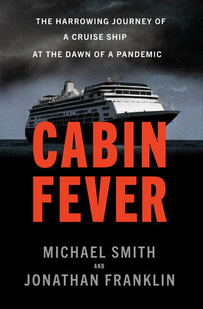 Cabin Fever: The Harrowing Journey of a Cruise Ship at the Dawn of a Pandemic by Jonathan Franklin, Michael Smith
