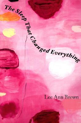 The Sleep That Changed Everything by Lee Ann Brown