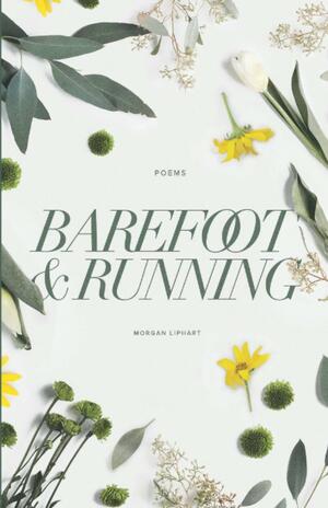 Barefoot and Running: Poems by Morgan Liphart