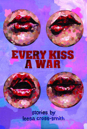 Every Kiss a War by Leesa Cross-Smith