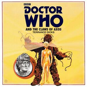 Doctor Who and the Claws of Axos: A 3rd Doctor Novelisation by Terrance Dicks