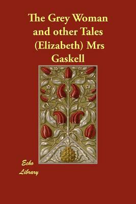 The Grey Woman and Other Tales by Elizabeth Gaskell