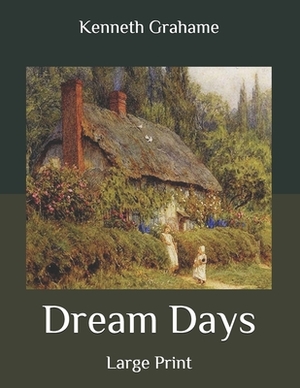 Dream Days: Large Print by Kenneth Grahame