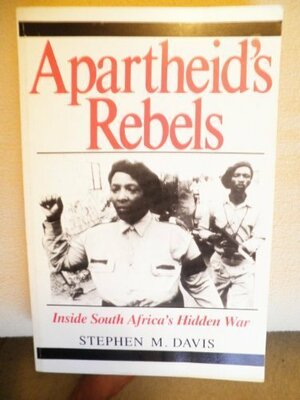 Apartheid's Rebels: Inside South Africa's Hidden War by Stephen M. Davis