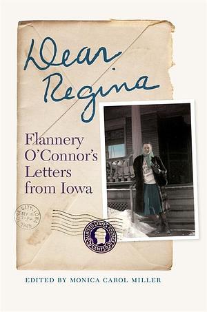 Dear Regina: Flannery O'Connor's Letters from Iowa by Monica Carol Miller