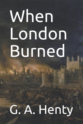 When London Burned by G.A. Henty